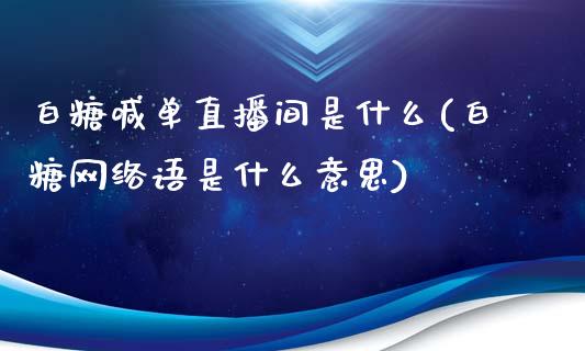 白糖喊单直播间是什么(白糖网络语是什么意思)