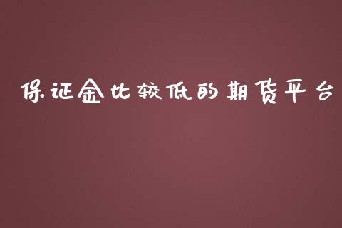 保证金比较低的期货平台