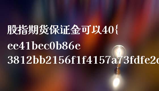 股指期货保证金可以40%