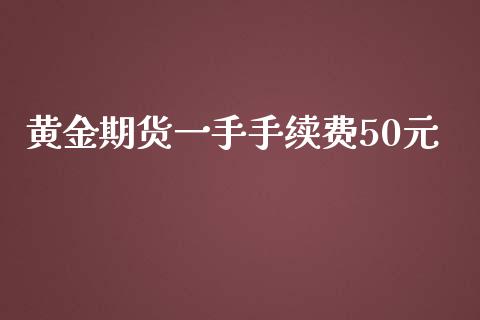 黄金期货一手手续费50元