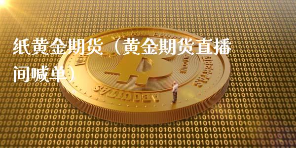 纸黄金期货（黄金期货直播间喊单）