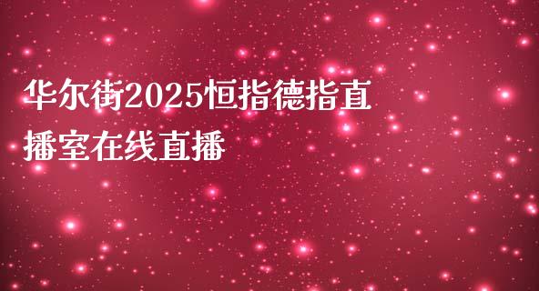 华尔街2025恒指德指直播室在线直播