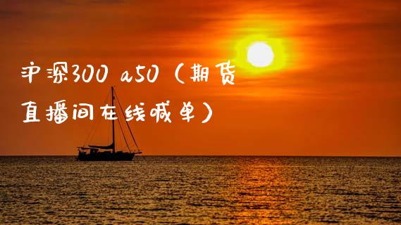 沪深300 a50（期货直播间在线喊单）