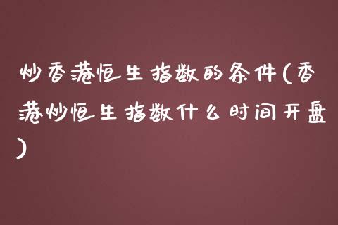 炒香港恒生指数的条件(香港炒恒生指数什么时间开盘)