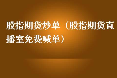 股指期货炒单（股指期货直播室免费喊单）