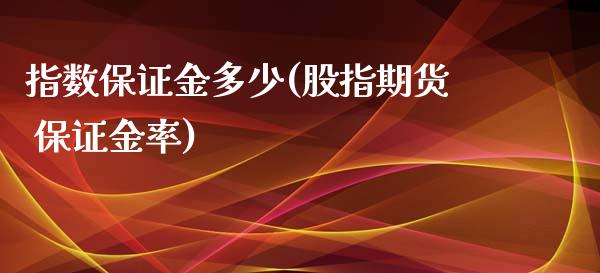 指数保证金多少(股指期货 保证金率)