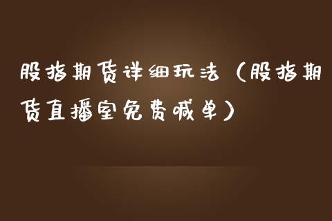 股指期货详细玩法（股指期货直播室免费喊单）