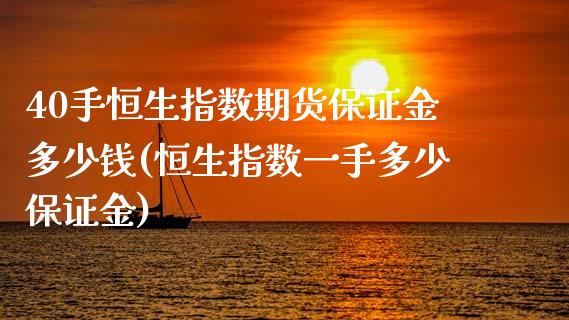 40手恒生指数期货保证金多少钱(恒生指数一手多少保证金)