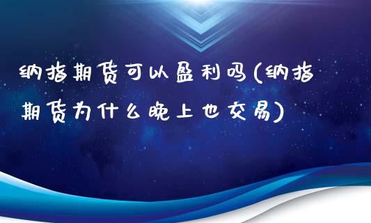 纳指期货可以盈利吗(纳指期货为什么晚上也交易)