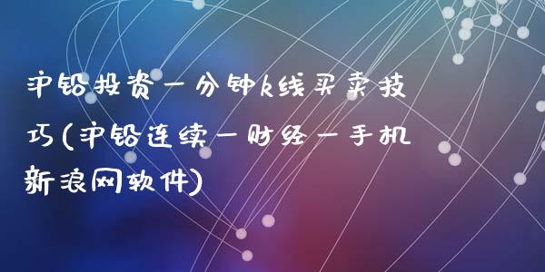 沪铅投资一分钟k线买卖技巧(沪铅连续一财经一手机新浪网软件)