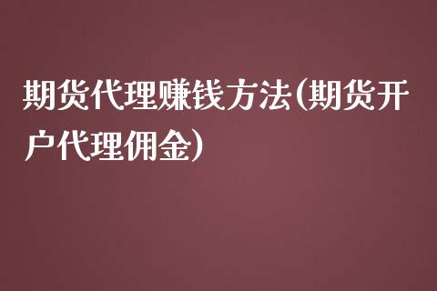 期货代理赚钱方法(期货开户代理佣金)