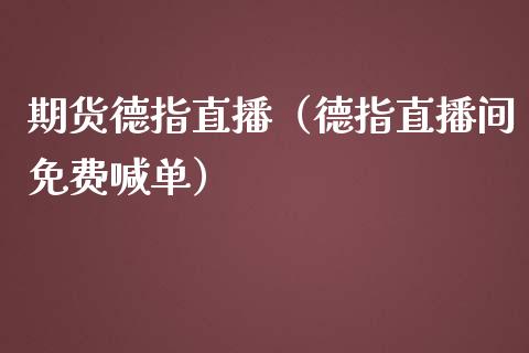 期货德指直播（德指直播间免费喊单）