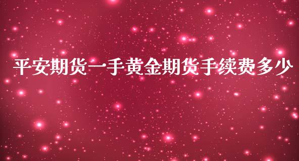 平安期货一手黄金期货手续费多少