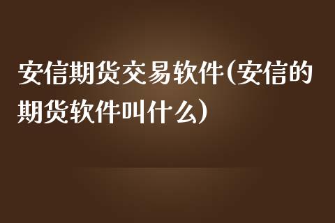 安信期货交易软件(安信的期货软件叫什么)