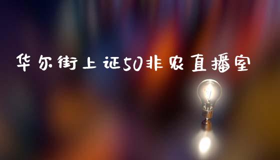 华尔街上证50非农直播室