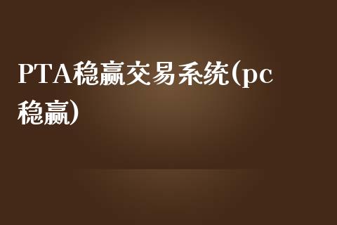 PTA稳赢交易系统(pc稳赢)