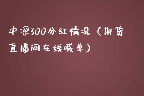 沪深300分红情况（期货直播间在线喊单）