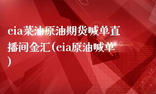 eia菜油原油期货喊单直播间金汇(eia原油喊单)