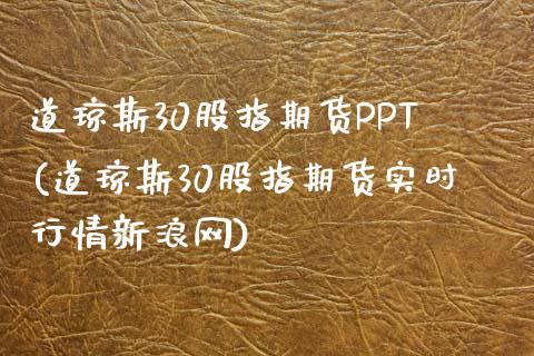 道琼斯30股指期货PPT(道琼斯30股指期货实时行情新浪网)