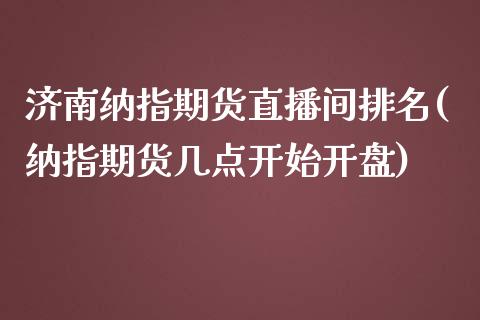 济南纳指期货直播间排名(纳指期货几点开始开盘)