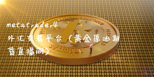 metatrader4 外汇交易平台（黄金原油期货直播间）