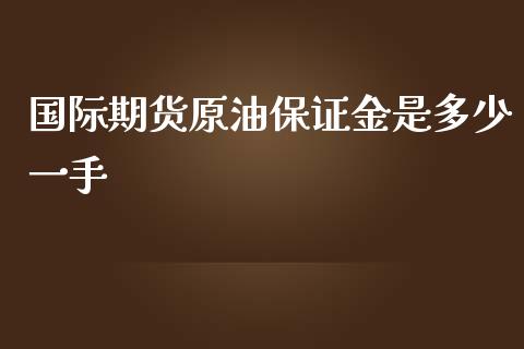 国际期货原油保证金是多少一手