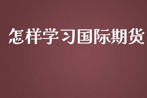 怎样学习国际期货