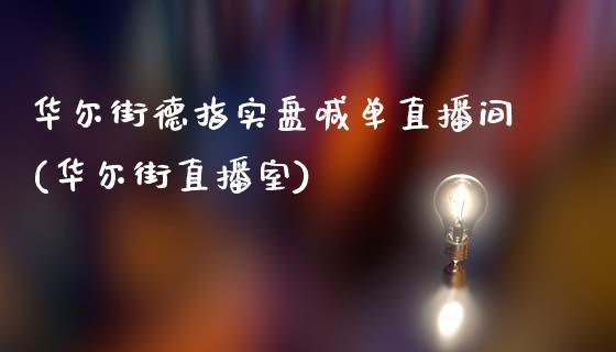 华尔街德指实盘喊单直播间(华尔街直播室)