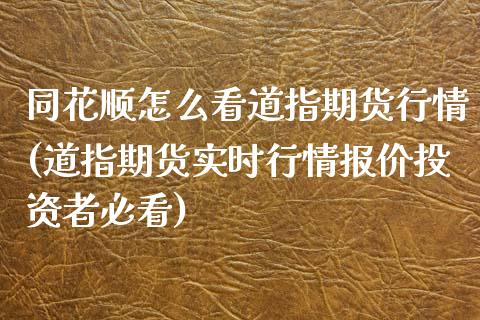 同花顺怎么看道指期货行情(道指期货实时行情报价投资者必看)