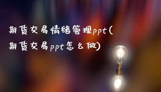 期货交易情绪管理ppt(期货交易ppt怎么做)