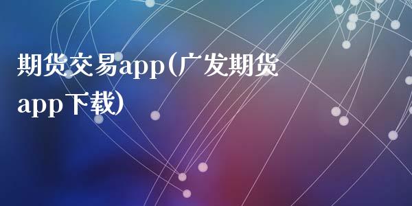 期货交易app(广发期货app下载)