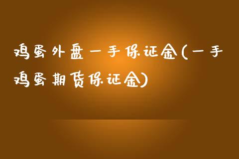 鸡蛋外盘一手保证金(一手鸡蛋期货保证金)