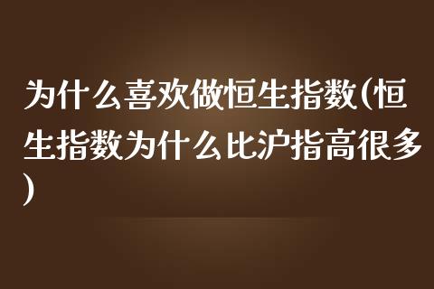 为什么喜欢做恒生指数(恒生指数为什么比沪指高很多)