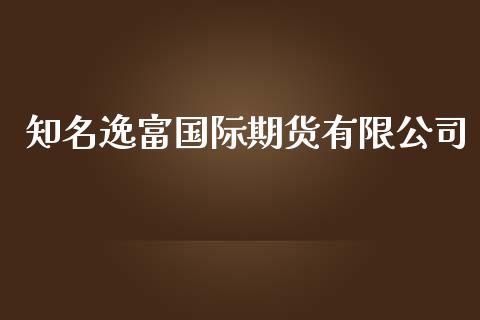 知名逸富国际期货有限公司