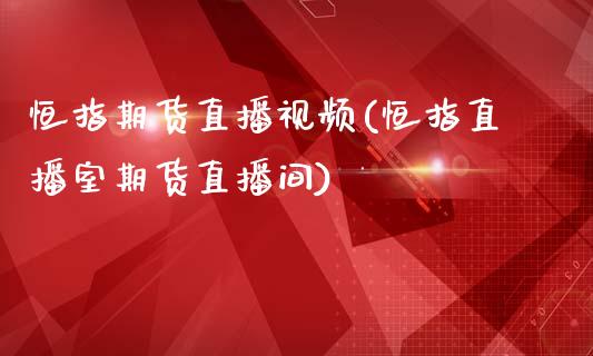 恒指期货直播视频(恒指直播室期货直播间)