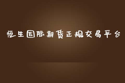 恒生国际期货正规交易平台