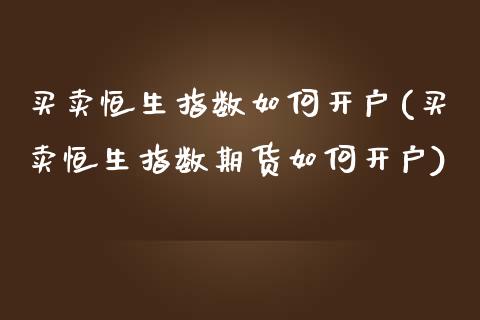 买卖恒生指数如何开户(买卖恒生指数期货如何开户)