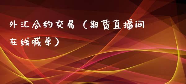 外汇合约交易（期货直播间在线喊单）