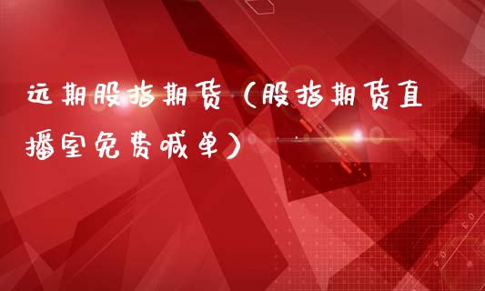 远期股指期货（股指期货直播室免费喊单）