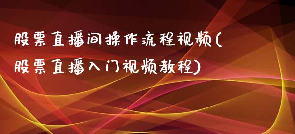 股票直播间操作流程视频(股票直播入门视频教程)