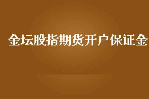 金坛股指期货开户保证金