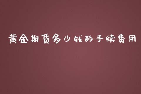 黄金期货多少钱的手续费用