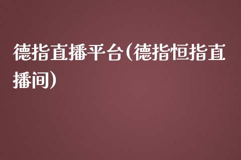 德指直播平台(德指恒指直播间)