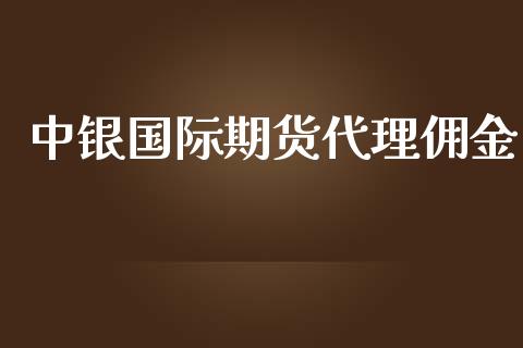 中银国际期货代理佣金