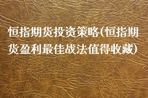 恒指期货投资策略(恒指期货盈利最佳战法值得收藏)