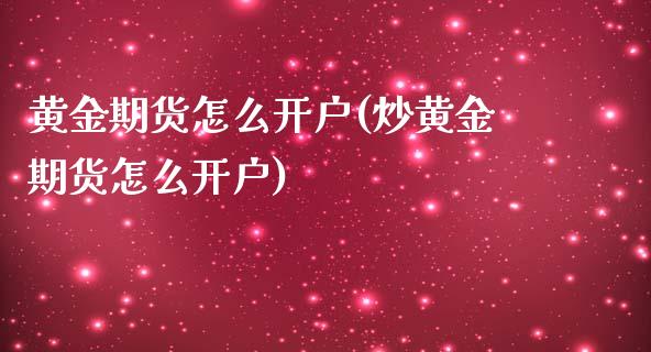 黄金期货怎么开户(炒黄金期货怎么开户)