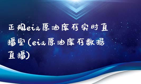 正规eia原油库存实时直播室(eia原油库存数据直播)