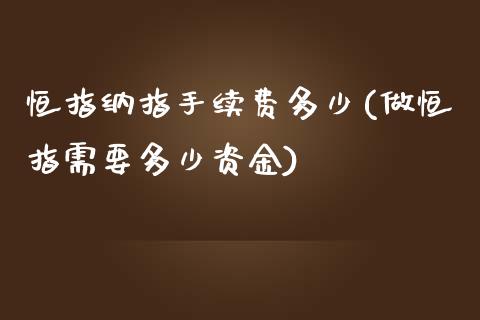 恒指纳指手续费多少(做恒指需要多少资金)